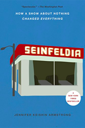 Seinfeldia: How a Show About Nothing Changed Everything by Jennifer Keishin Armstrong