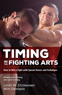 Timing in the Fighting Arts: Your Guide to Winning in the Ring and Surviving on the Street by Wim Demeere, Loren W. Christensen