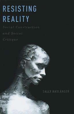 Resisting Reality: Social Construction and Social Critique by Sally Haslanger