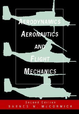 Aerodynamics, Aeronautics, and Flight Mechanics by Barnes W. McCormick