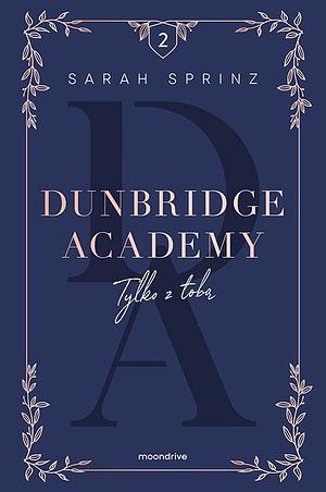 Tylko z tobą. Dunbridge Academy. by Sarah Sprinz