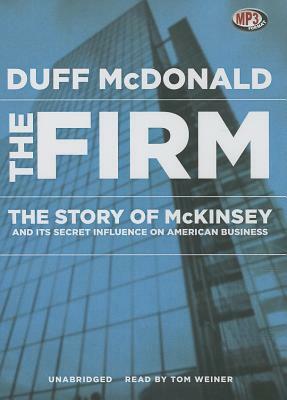 The Firm: The Story of McKinsey and Its Secret Influence on American Business by Duff McDonald