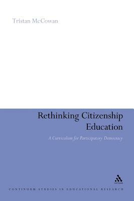 Rethinking Citizenship Education: A Curriculum for Participatory Democracy by Tristan McCowan