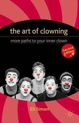 The Art of Clowning: More Paths to Your Inner Clown by Eli Simon