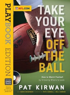 Take Your Eye Off the Ball: Playbook Edition by David Seigerman, Bill Cowher, Pete Carroll, Pat Kirwan