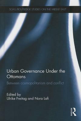 Urban Governance Under the Ottomans: Between Cosmopolitanism and Conflict by 