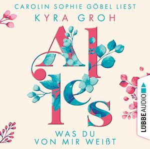 Alles, was du von mir weißt by Kyra Groh