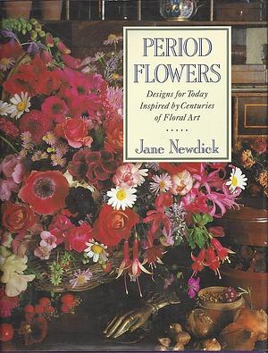 Period Flowers: Designs for Today Inspired by Centuries of Floral Art by Jane Newdick