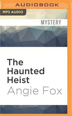 The Haunted Heist by Angie Fox