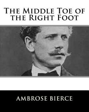 The Middle Toe of the Right Foot by Ambrose Bierce