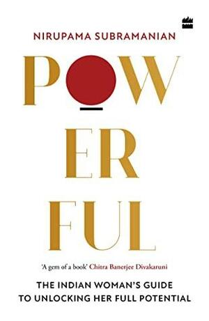 Powerful: The Indian Woman's Guide to Unlocking Her Full Potential by Nirupama Subramanian