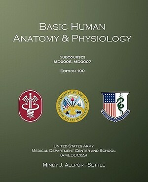 Basic Human Anatomy & Physiology: Subcourses MD0006, MD0007; Edition 100 by U. S. Army, Mindy J. Allport-Settle