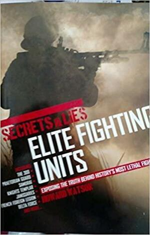 Elite Fighting Units: Exposing The Truth Behind History's Most Lethal Fighters by Howard Watson