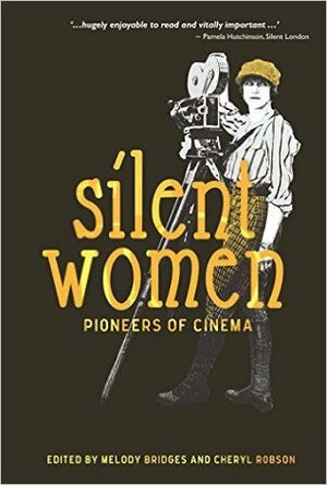 Silent Women: Pioneers of Cinema by Maria Giese, Charlie Oughton, Kevin Brownlow, Patricia di Risio, Ellen Cheshire, Tania Field, Aimee Dixon Anthony, Julie K. Allen, Cheryl Robson, Melody Bridges, Karen Day, Shelley Stamp, Francesca Stephens, Pieter Aquilia, Bryony Dixon