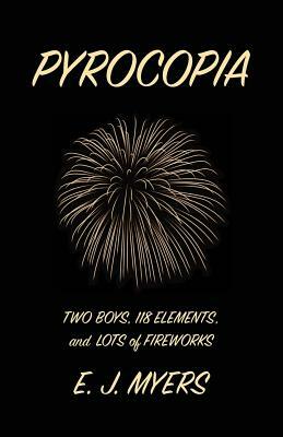 Pyrocopia: Two Boys, 118 Elements, and Lots of Fireworks by E. J. Myers