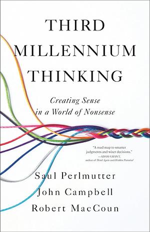 Third Millennium Thinking: Creating Sense in a World of Nonsense by Saul Perlmutter PhD