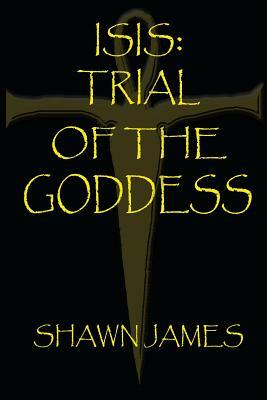 Isis- Trial of the Goddess by Shawn James
