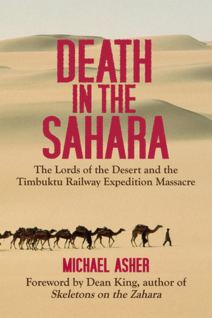 Death in the Sahara: The Lords of the Desert and the Timbuktu Railway Expedition Massacre by Michael Asher