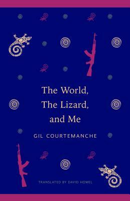 The World, the Lizard and Me by Gil Courtemanche