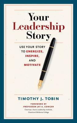 Your Leadership Story: Use Your Story to Energize, Inspire, and Motivate by Tim Tobin