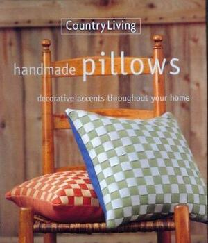 Country Living Handmade Pillows: Decorative Accents Throughout Your Home by Country Living Magazine, Country Living Magazine