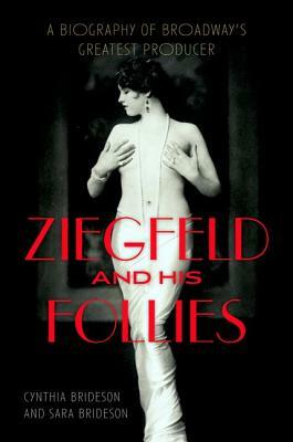 Ziegfeld and His Follies: A Biography of Broadway's Greatest Producer by Cynthia Brideson, Sara Brideson