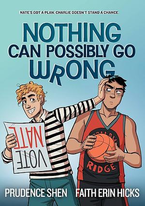 Nothing Can Possibly Go Wrong: A Funny YA Graphic Novel about Unlikely friendships, Rivalries and Robots by Prudence Shen, Faith Erin Hicks
