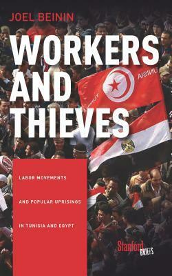 Workers and Thieves: Labor Movements and Popular Uprisings in Tunisia and Egypt by Joel Beinin