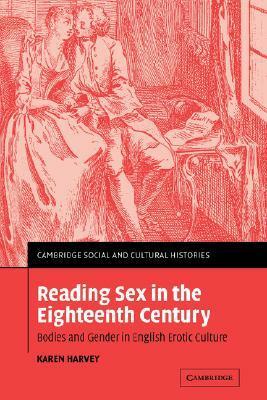 Reading Sex in the Eighteenth Century: Bodies and Gender in English Erotic Culture by Karen Harvey