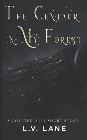 The Centaur in My Forest: Sweet Monsters by L.V. Lane, L.V. Lane