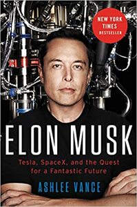 Elon Musk: Tesla, SpaceX và sứ mệnh tìm kiếm một tương lai ngoài sức tưởng tượng by Ashlee Vance