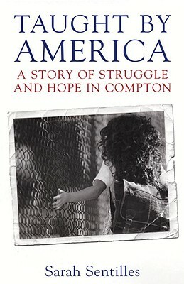 Taught by America: A Story of Struggle and Hope in Compton by Sarah Sentilles
