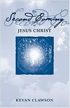 The Second Coming of Jesus Christ by Kevan Kingsley Clawson