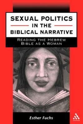 Sexual Politics in the Biblical Narrative: Reading the Hebrew Bible as a Woman by Esther Fuchs