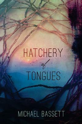 Hatchery of Tongues by Michael Bassett
