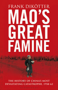 Mao's Great Famine: The History Of China's Most Devastating Catastrophe, 1958-62 by Frank Dikötter