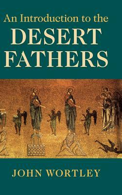 An Introduction to the Desert Fathers by John Wortley