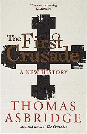 The First Crusade: A New History by Thomas Asbridge