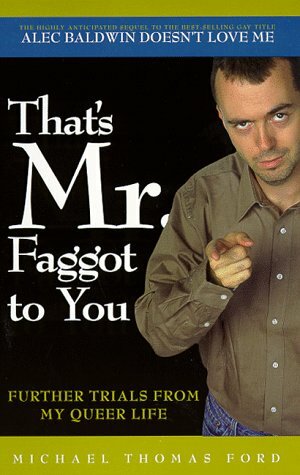 That's Mr. Faggot to You: Further Trials from My Queer Life by Michael Thomas Ford