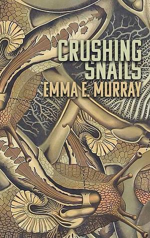 Crushing Snails by Emma E. Murray