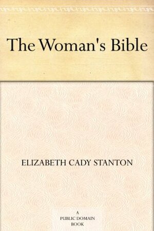 The Woman's Bible by Elizabeth Cady Stanton