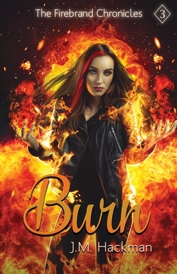 Burn: The Firebrand Chronicles, Book Three by J.M. Hackman