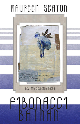 Fibonacci Batman: New & Selected Poems (1991-2011) by Maureen Seaton