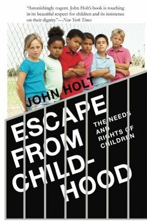 Escape from Childhood: The Needs and Rights of Children by John C. Holt