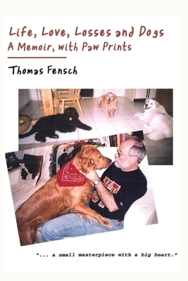 Life, Love, Losses and Dogs: A Memoir, With Paw Prints by Thomas Fensch