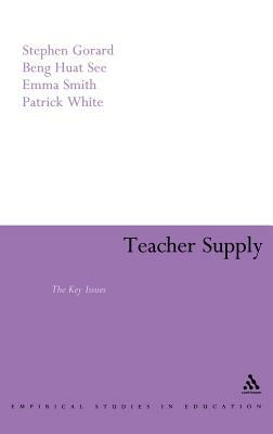 Teacher Supply: The Key Issues by Stephen Gorard, Emma Smith, Beng Huat See