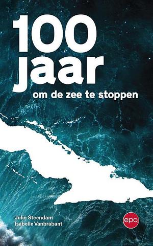 100 jaar om de zee te stoppen by Julie Steendam, Isabelle Vanbrabant