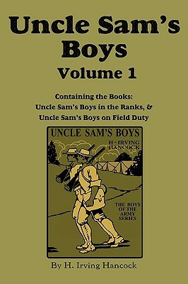 Uncle Sam's Boys, Volume 1: ...in the Ranks & ...on Field Duty by H. Irving Hancock