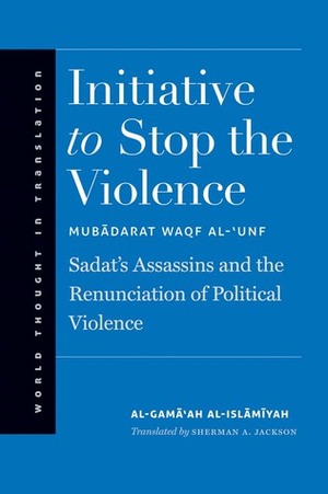 Initiative to Stop the Violence: Sadat's Assassins and the Renunciation of Political Violence by Sherman A. Jackson, al-Gama'ah al-Islamiyah