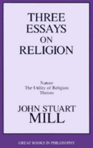 Three Essays on Religion: Nature, the Utility of Religion, Theism by John Stuart Mill
